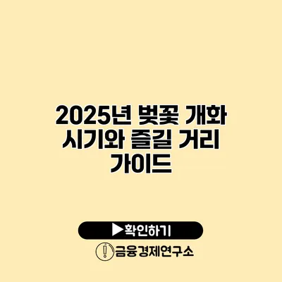 2025년 벚꽃 개화 시기와 즐길 거리 가이드