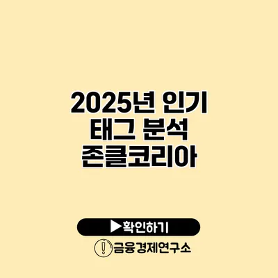 2025년 인기 태그 분석 존클코리아