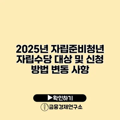 2025년 자립준비청년 자립수당 대상 및 신청 방법 변동 사항