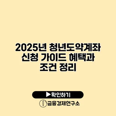 2025년 청년도약계좌 신청 가이드 혜택과 조건 정리