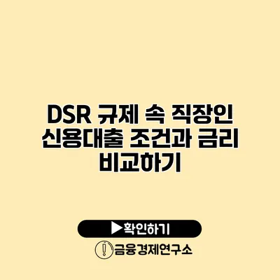DSR 규제 속 직장인 신용대출 조건과 금리 비교하기