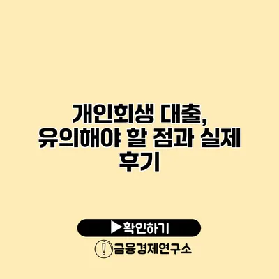 개인회생 대출, 유의해야 할 점과 실제 후기