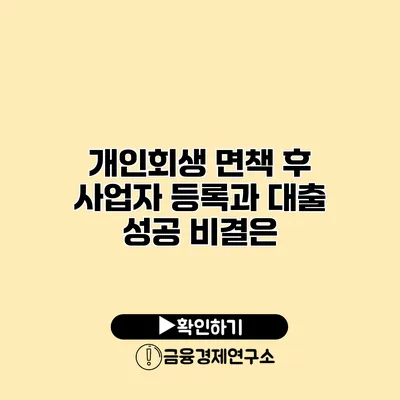 개인회생 면책 후 사업자 등록과 대출 성공 비결은?