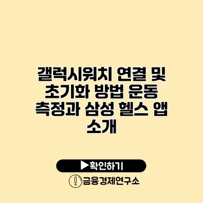 갤럭시워치 연결 및 초기화 방법 운동 측정과 삼성 헬스 앱 소개