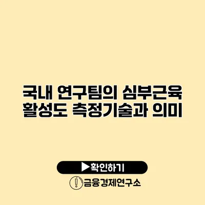 국내 연구팀의 심부근육 활성도 측정기술과 의미