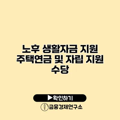 노후 생활자금 지원 주택연금 및 자립 지원 수당
