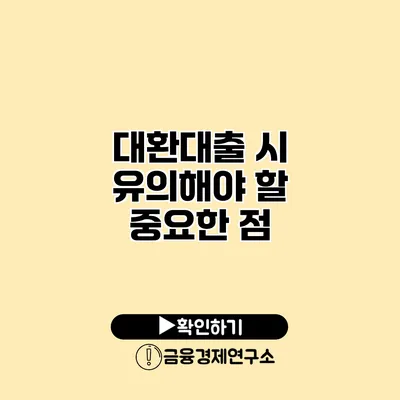 대환대출 시 유의해야 할 중요한 점