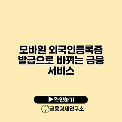 모바일 외국인등록증 발급으로 바뀌는 금융 서비스