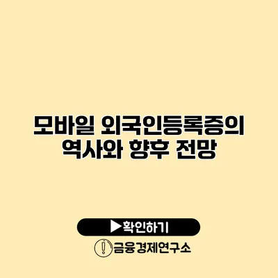 모바일 외국인등록증의 역사와 향후 전망