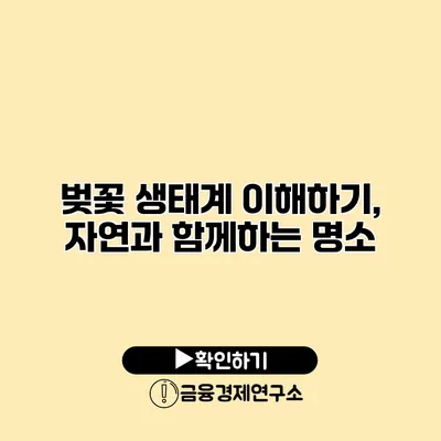 벚꽃 생태계 이해하기, 자연과 함께하는 명소