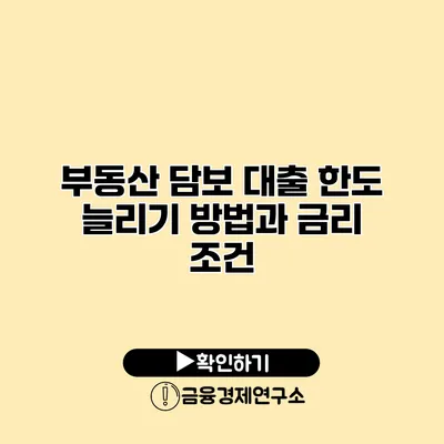 부동산 담보 대출 한도 늘리기 방법과 금리 조건