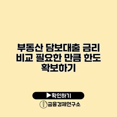 부동산 담보대출 금리 비교 필요한 만큼 한도 확보하기