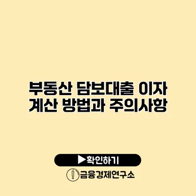부동산 담보대출 이자 계산 방법과 주의사항