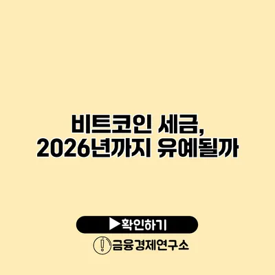 비트코인 세금, 2026년까지 유예될까?