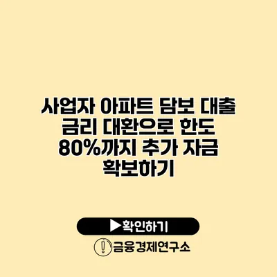 사업자 아파트 담보 대출 금리 대환으로 한도 80%까지 추가 자금 확보하기