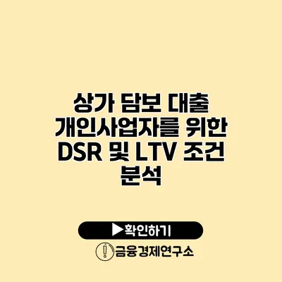 상가 담보 대출 개인사업자를 위한 DSR 및 LTV 조건 분석