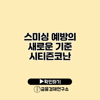 스미싱 예방의 새로운 기준 시티즌코난