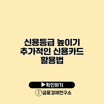 신용등급 높이기 추가적인 신용카드 활용법