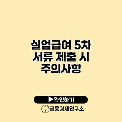 실업급여 5차 서류 제출 시 주의사항