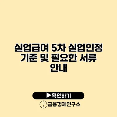 실업급여 5차 실업인정 기준 및 필요한 서류 안내