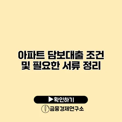 아파트 담보대출 조건 및 필요한 서류 정리