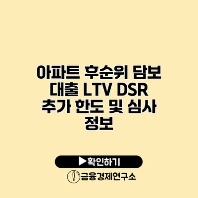 아파트 후순위 담보 대출 LTV DSR 추가 한도 및 심사 정보