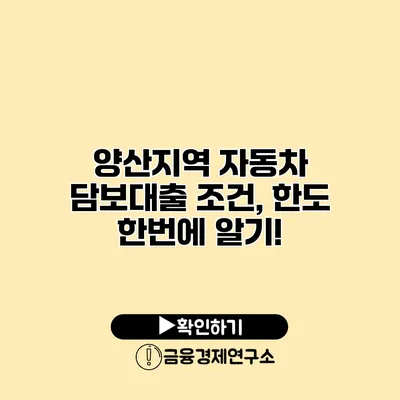 양산지역 자동차 담보대출 조건, 한도 한번에 알기!