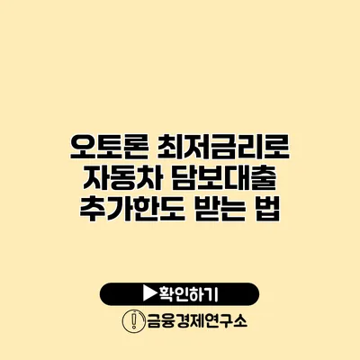 오토론 최저금리로 자동차 담보대출 추가한도 받는 법