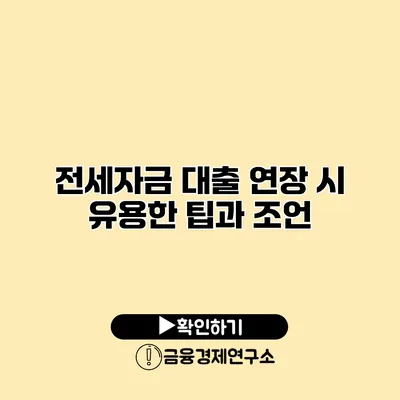 전세자금 대출 연장 시 유용한 팁과 조언