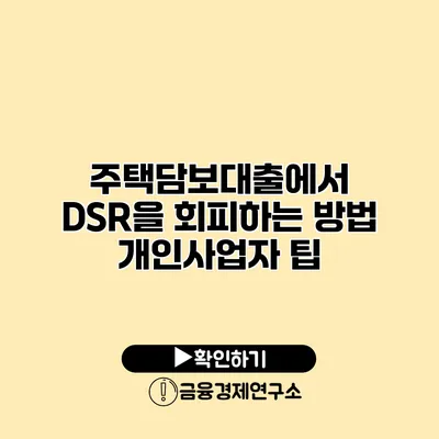 주택담보대출에서 DSR을 회피하는 방법 개인사업자 팁