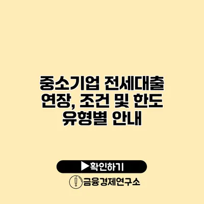 중소기업 전세대출 연장, 조건 및 한도 유형별 안내