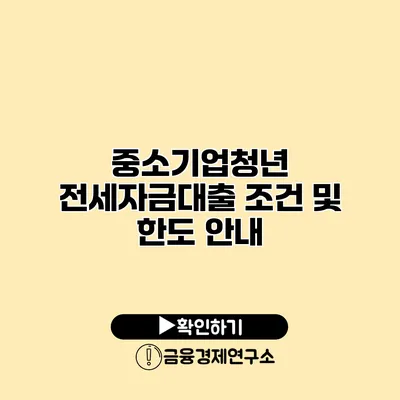 중소기업청년 전세자금대출 조건 및 한도 안내