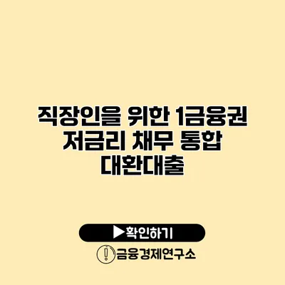 직장인을 위한 1금융권 저금리 채무 통합 대환대출