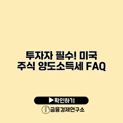 투자자 필수! 미국 주식 양도소득세 FAQ