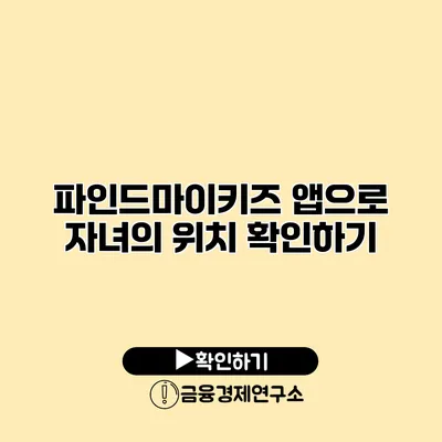 파인드마이키즈 앱으로 자녀의 위치 확인하기