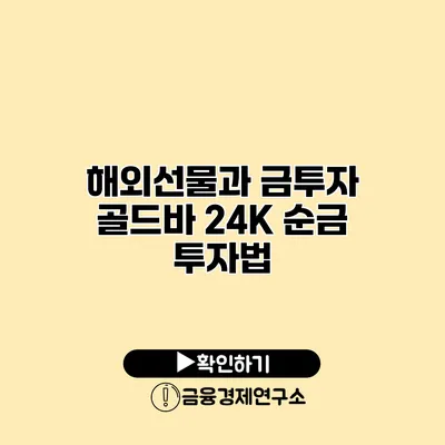 해외선물과 금투자 골드바 24K 순금 투자법
