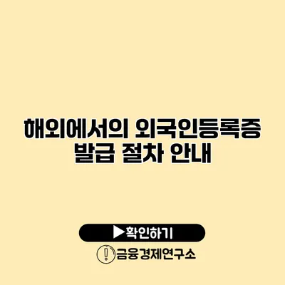 해외에서의 외국인등록증 발급 절차 안내