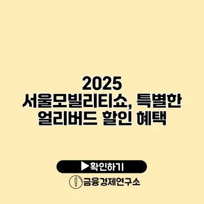 2025 서울모빌리티쇼, 특별한 얼리버드 할인 혜택