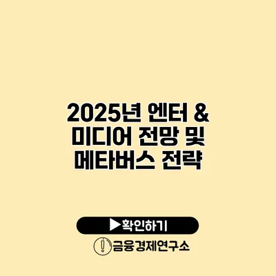 2025년 엔터 & 미디어 전망 및 메타버스 전략