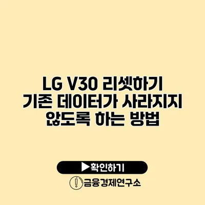 LG V30 리셋하기: 기존 데이터가 사라지지 않도록 하는 방법
