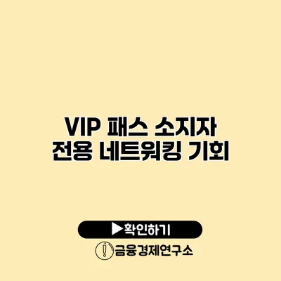 VIP 패스 소지자 전용 네트워킹 기회