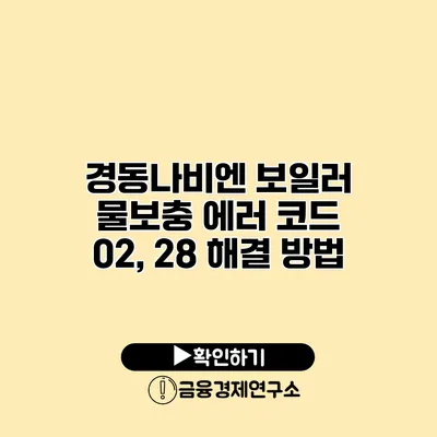 경동나비엔 보일러 물보충 에러 코드 02, 28 해결 방법