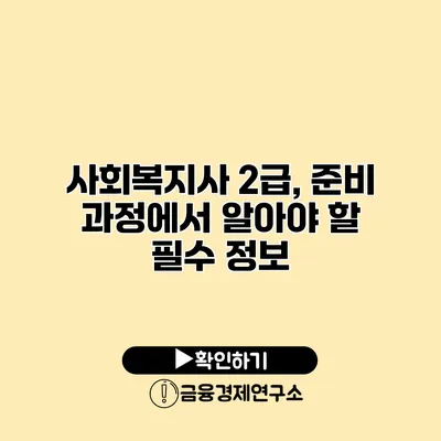 사회복지사 2급, 준비 과정에서 알아야 할 필수 정보