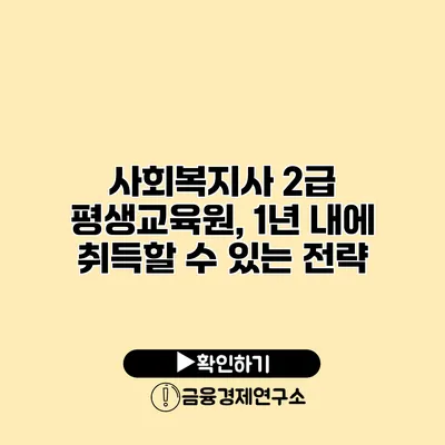 사회복지사 2급 평생교육원, 1년 내에 취득할 수 있는 전략