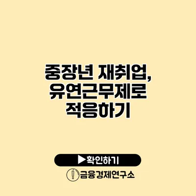 중장년 재취업, 유연근무제로 적응하기